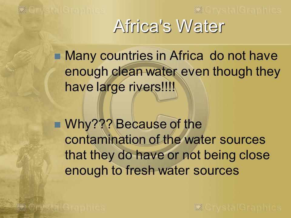 Africa s Water Many countries in Africa do not have enough clean water even though they have large rivers!!!!