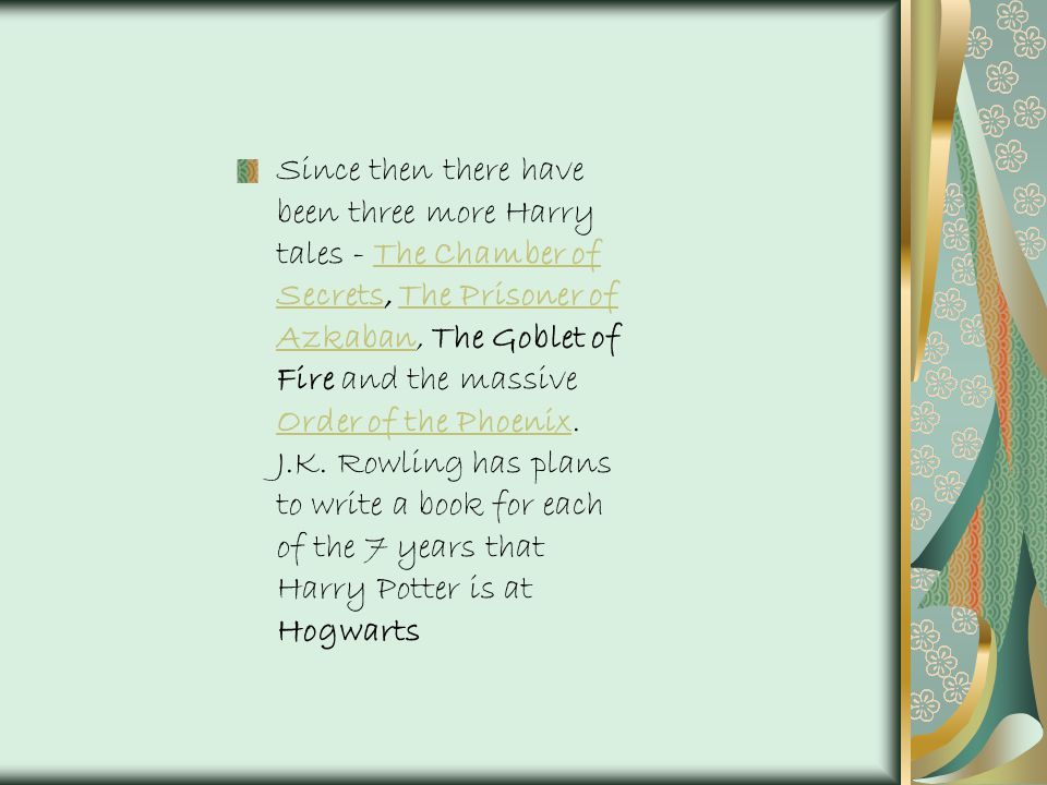 Since then there have been three more Harry tales - The Chamber of Secrets, The Prisoner of Azkaban, The Goblet of Fire and the massive Order of the Phoenix.