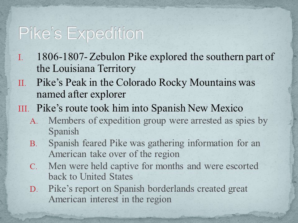 Pike’s Expedition Zebulon Pike explored the southern part of the Louisiana Territory.