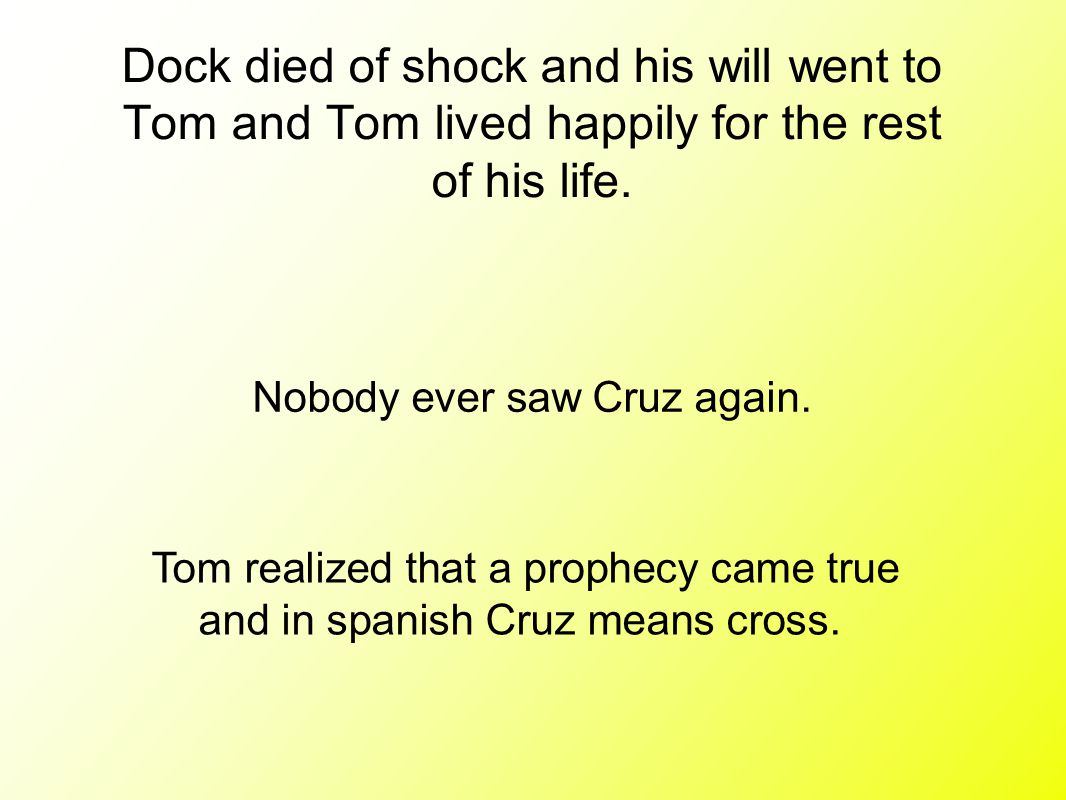Dock died of shock and his will went to Tom and Tom lived happily for the rest of his life.