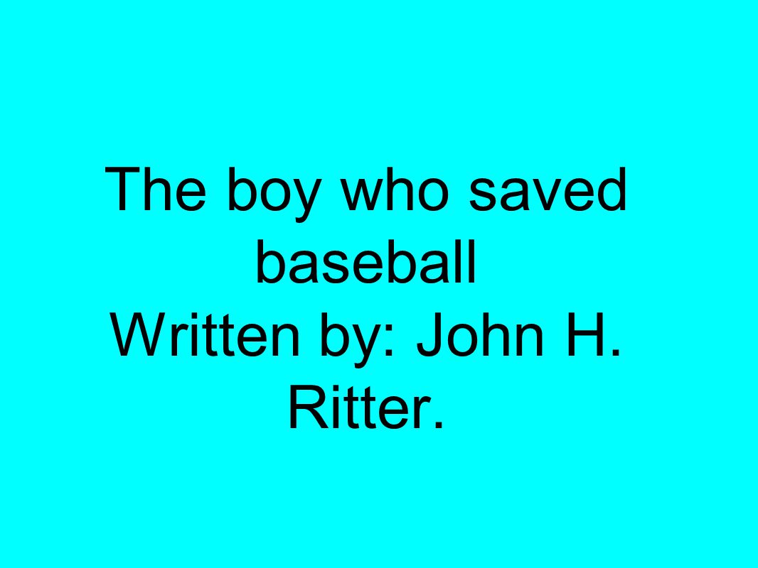 The boy who saved baseball Written by: John H. Ritter.