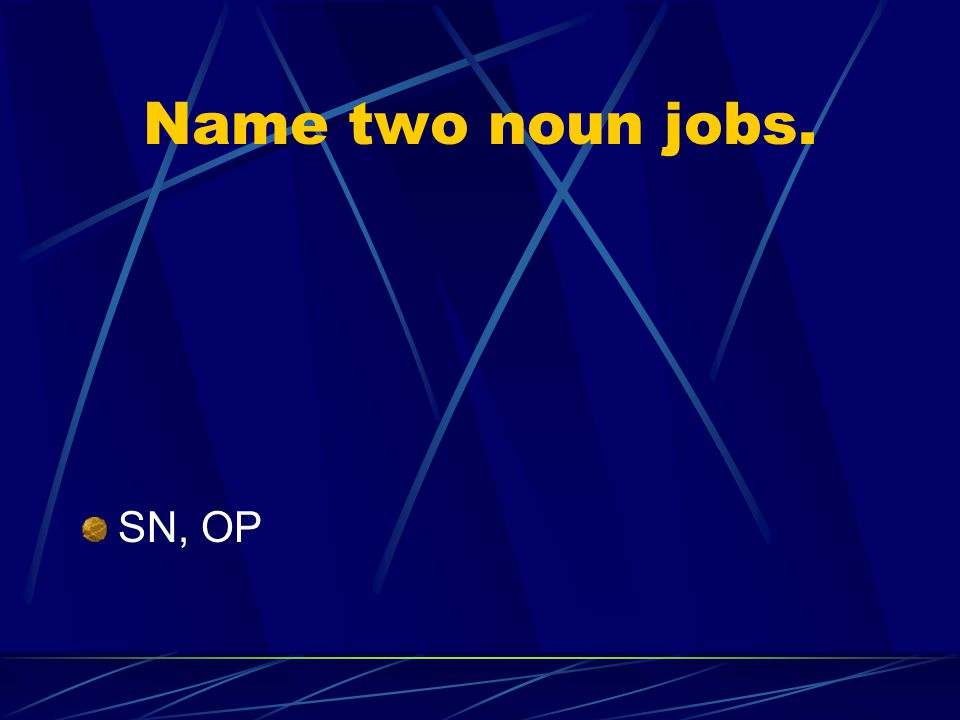 Name two noun jobs. SN, OP