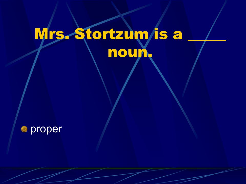 Mrs. Stortzum is a _____ noun.