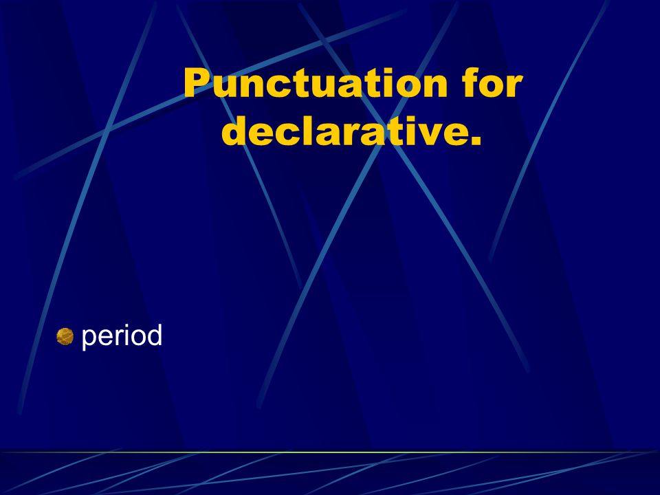 Punctuation for declarative.
