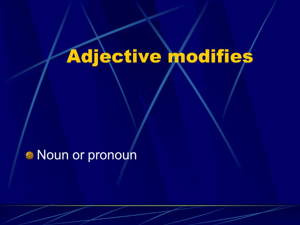 Adjective modifies Noun or pronoun