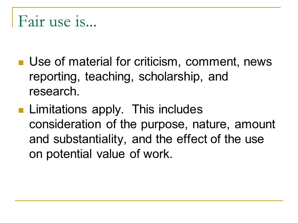 Fair use is... Use of material for criticism, comment, news reporting, teaching, scholarship, and research.