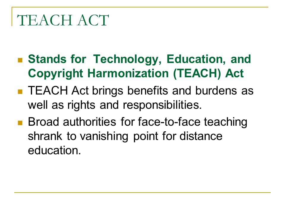 TEACH ACT Stands for Technology, Education, and Copyright Harmonization (TEACH) Act.