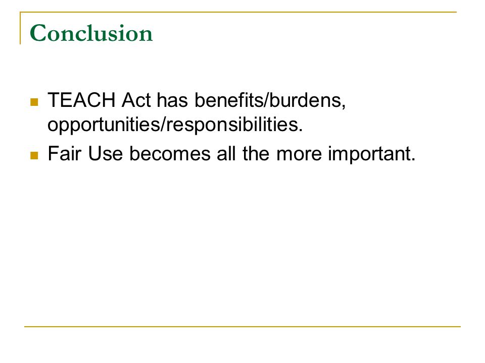 Conclusion TEACH Act has benefits/burdens, opportunities/responsibilities.