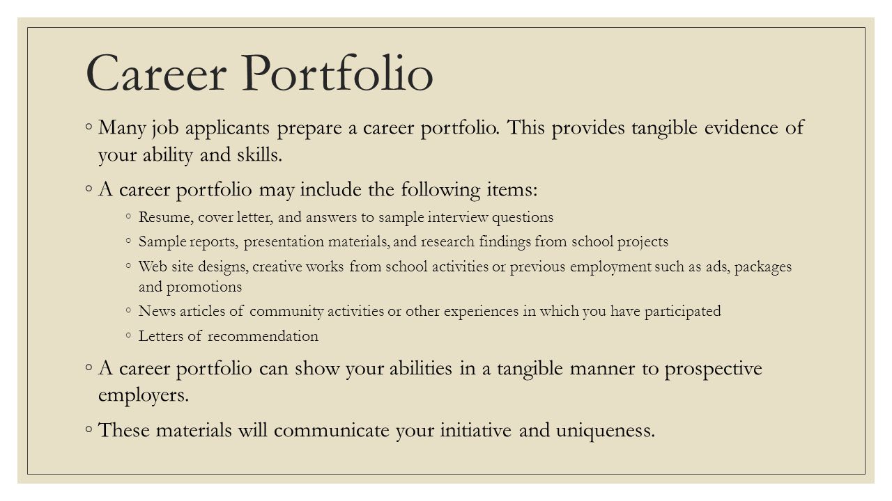 Career Portfolio Many job applicants prepare a career portfolio. This provides tangible evidence of your ability and skills.