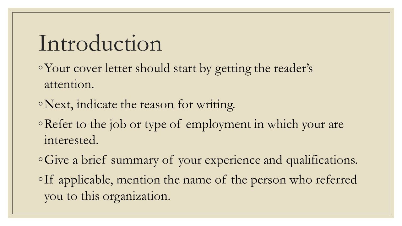 Introduction Your cover letter should start by getting the reader’s attention. Next, indicate the reason for writing.