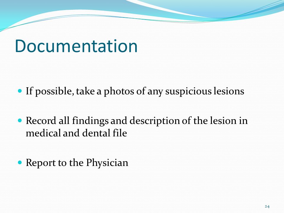 Documentation If possible, take a photos of any suspicious lesions