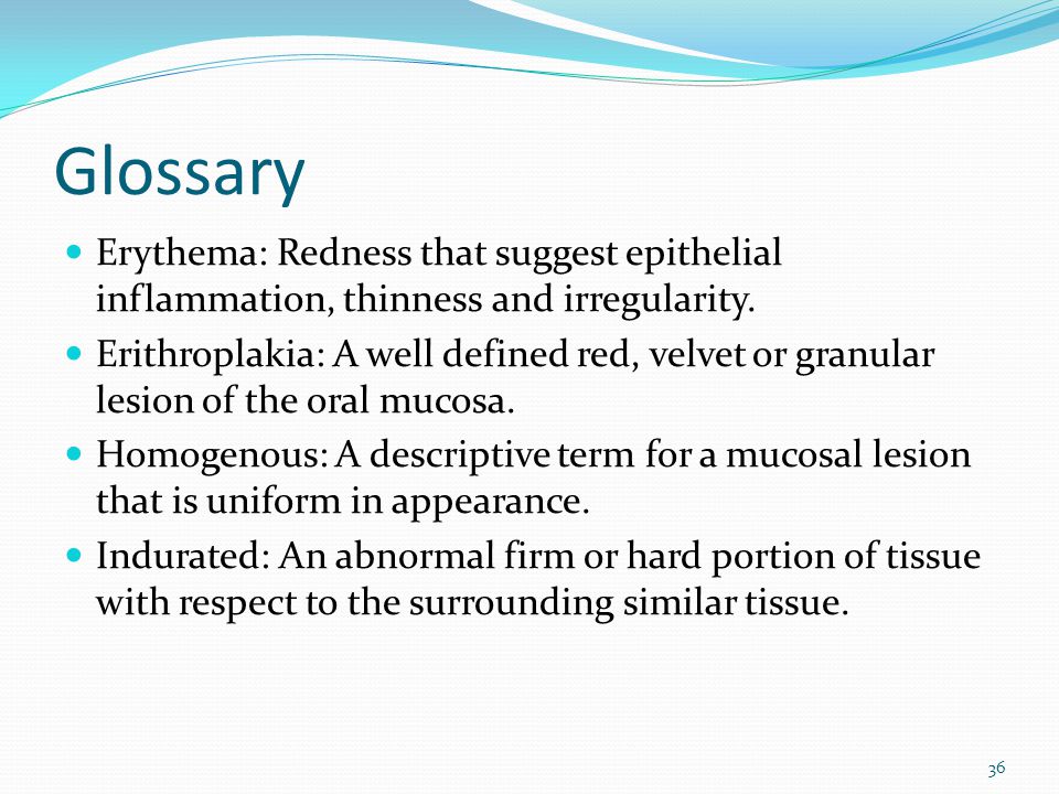 Glossary Erythema: Redness that suggest epithelial inflammation, thinness and irregularity.