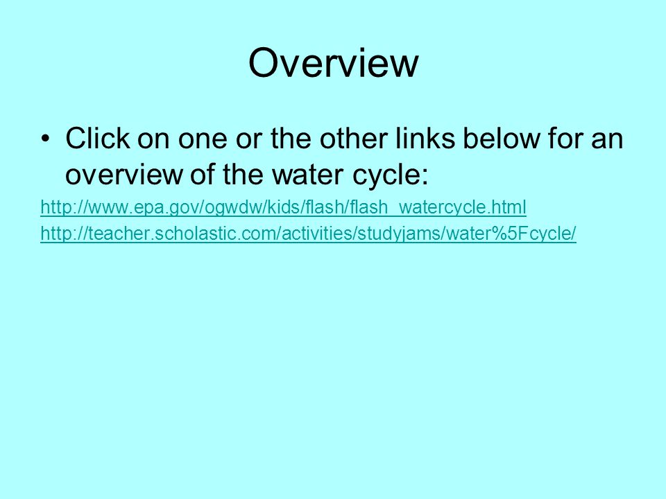 Overview Click on one or the other links below for an overview of the water cycle: