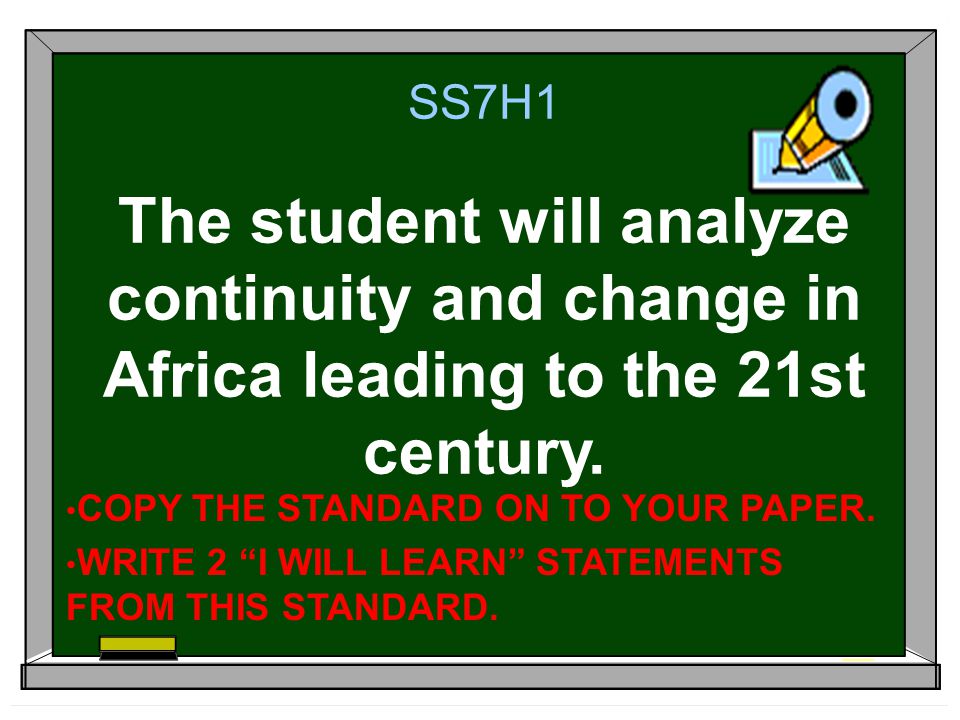 SS7H1 The student will analyze continuity and change in Africa leading to the 21st century.
