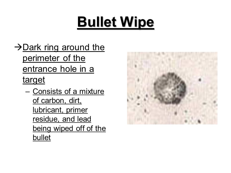 Bullet Wipe Dark ring around the perimeter of the entrance hole in a target.