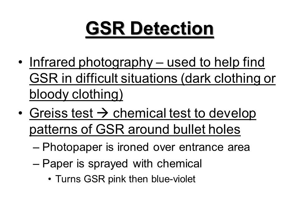 GSR Detection Infrared photography – used to help find GSR in difficult situations (dark clothing or bloody clothing)