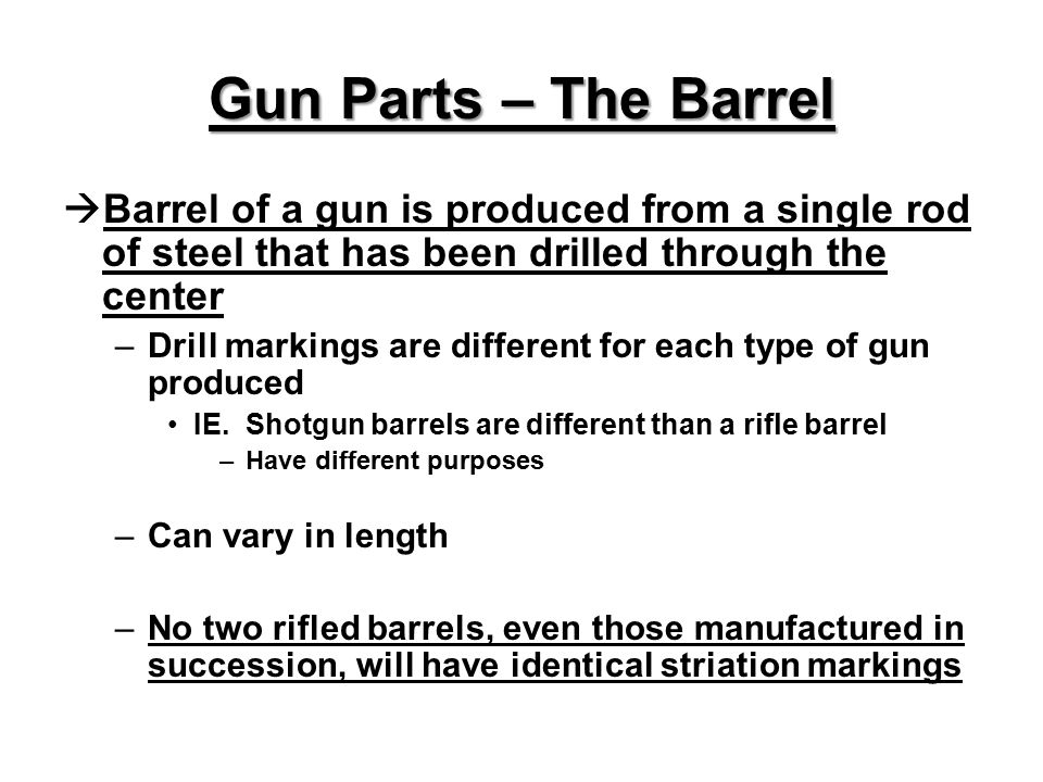 Gun Parts – The Barrel Barrel of a gun is produced from a single rod of steel that has been drilled through the center.