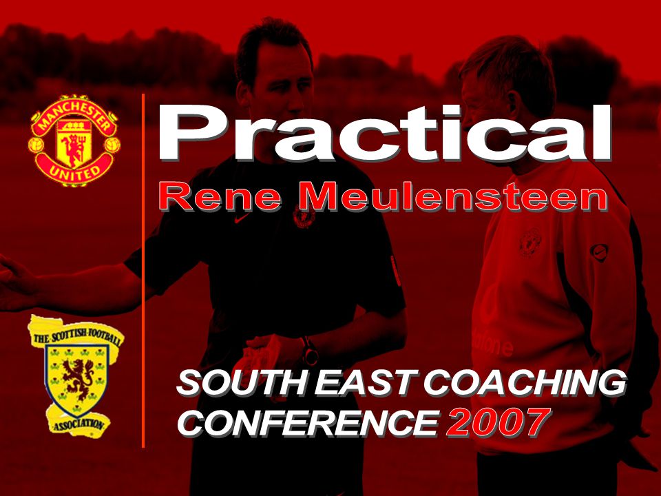 Practical Rene Meulensteen SOUTH EAST COACHING CONFERENCE 2007