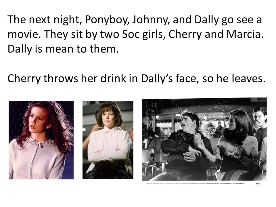 The next night, Ponyboy, Johnny, and Dally go see a movie