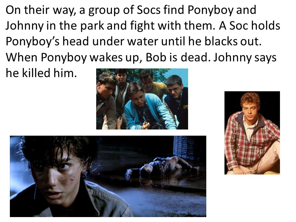 On their way, a group of Socs find Ponyboy and Johnny in the park and fight with them.
