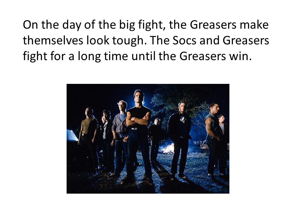 On the day of the big fight, the Greasers make themselves look tough
