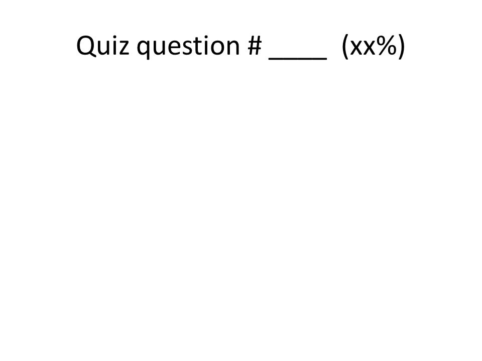 Quiz question # ____ (xx%)