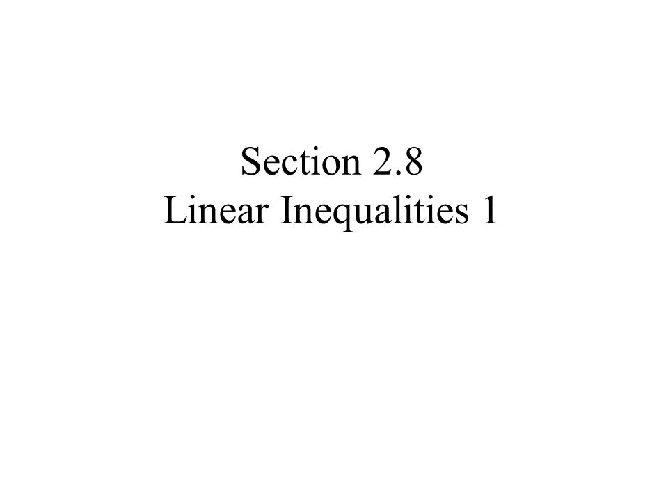 Section 2.8 Linear Inequalities 1