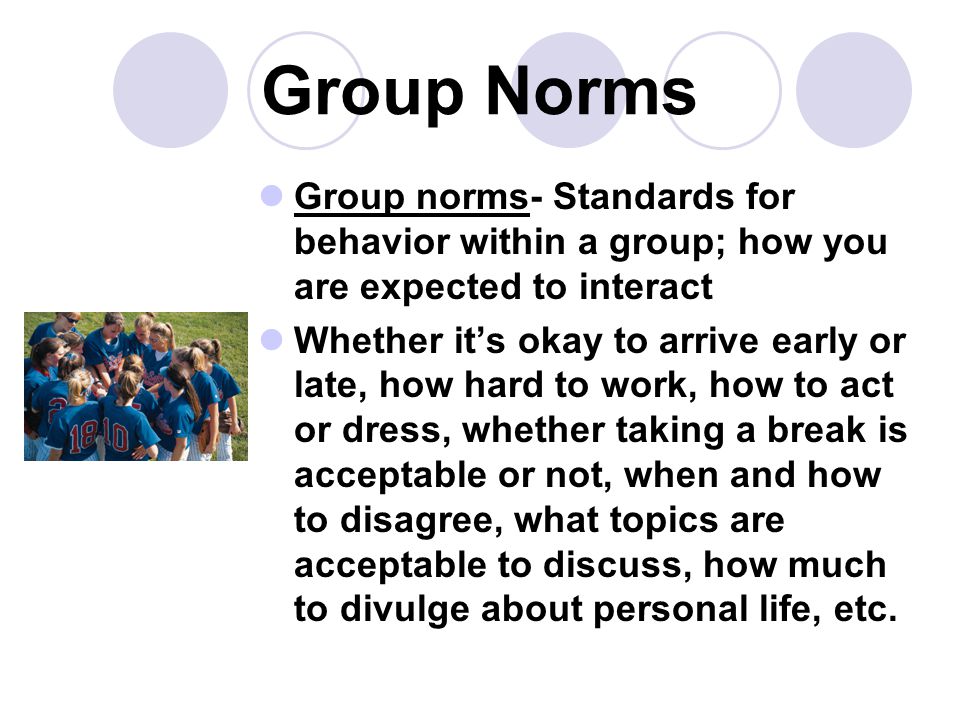 Group Norms Group norms- Standards for behavior within a group; how you are expected to interact.