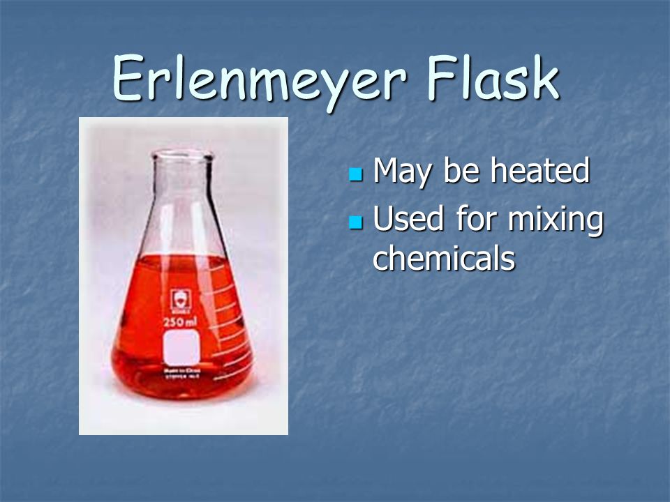 Erlenmeyer Flask May be heated Used for mixing chemicals