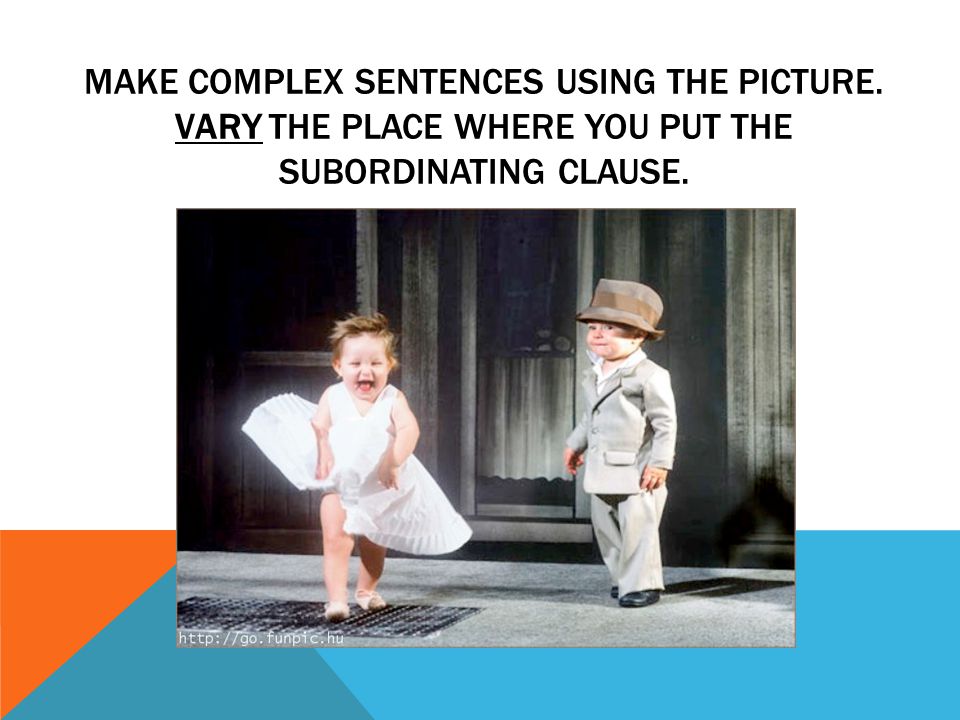 Make complex sentences using the picture