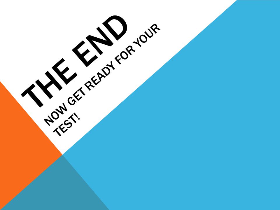 THE END now get ready for your test!
