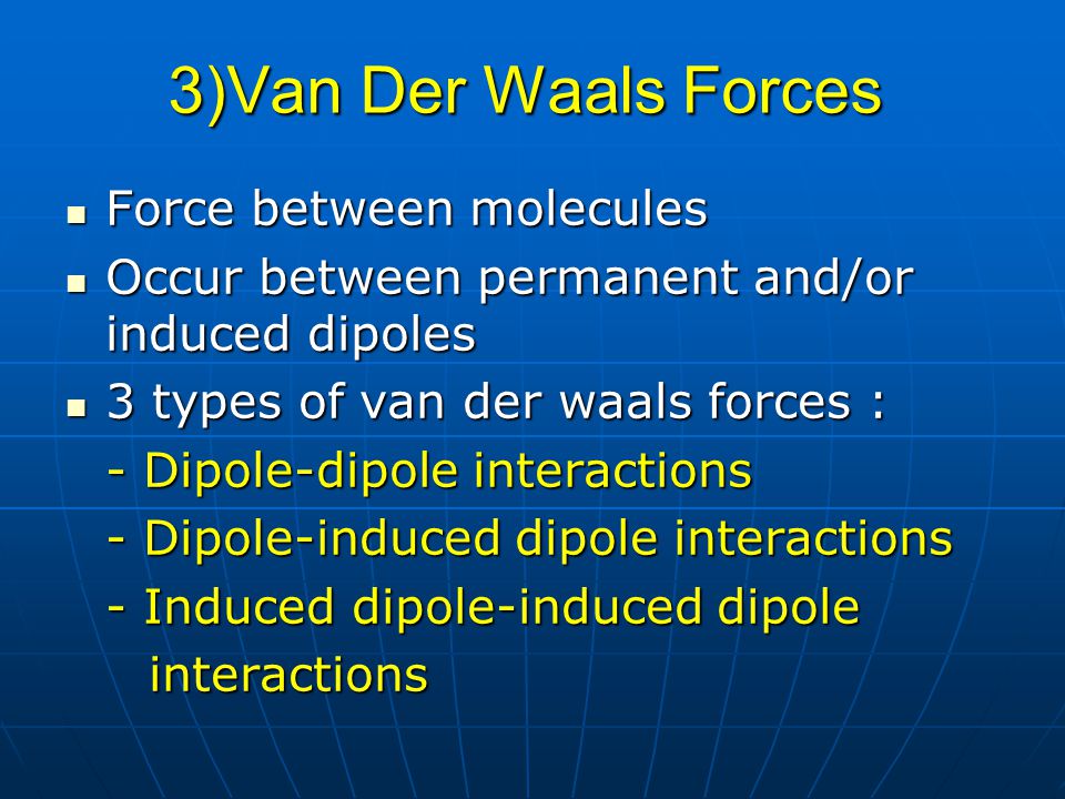 3)Van Der Waals Forces Force between molecules
