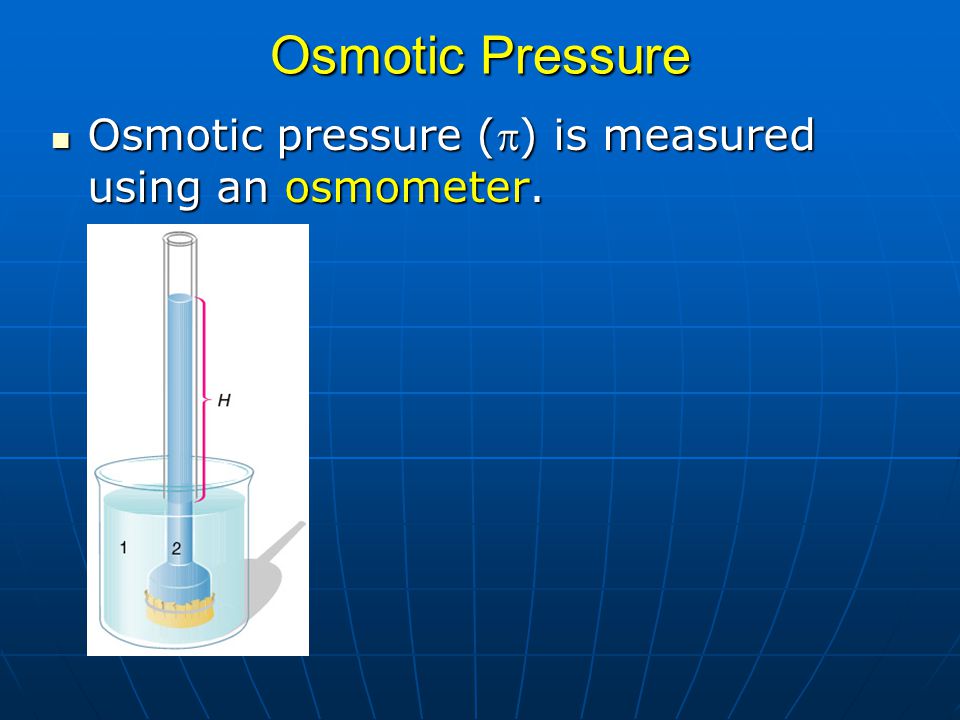 Osmotic Pressure Osmotic pressure (p) is measured using an osmometer.