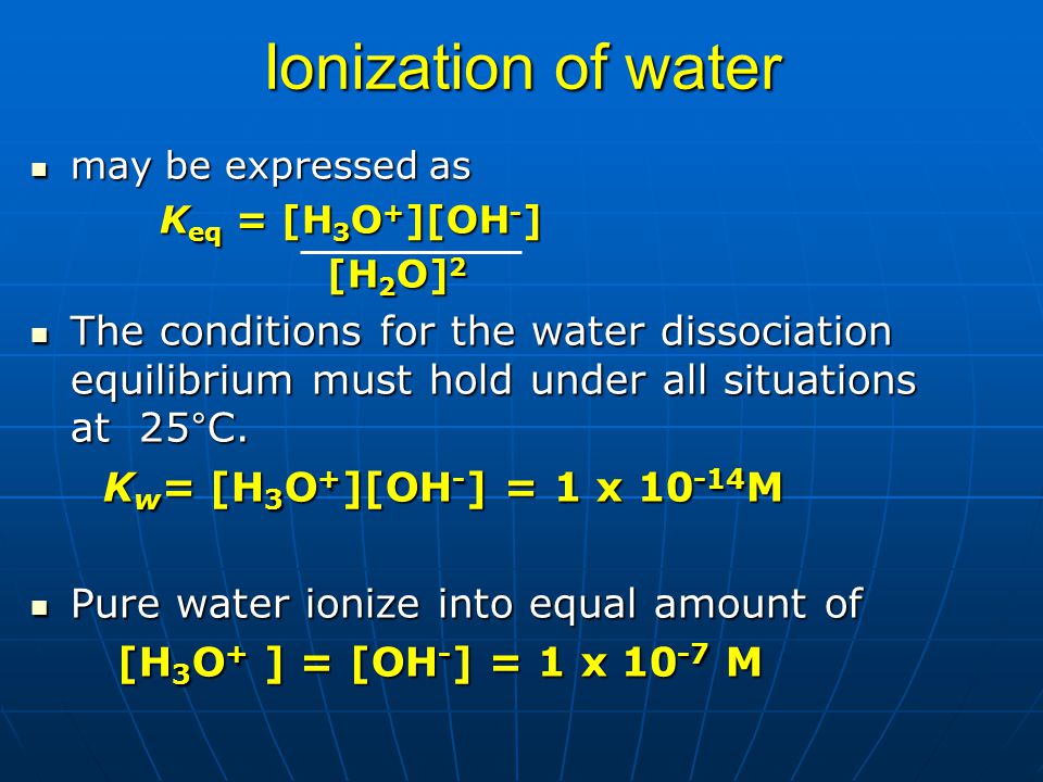 Ionization of water may be expressed as. Keq = [H3O+][OH-] [H2O]2.