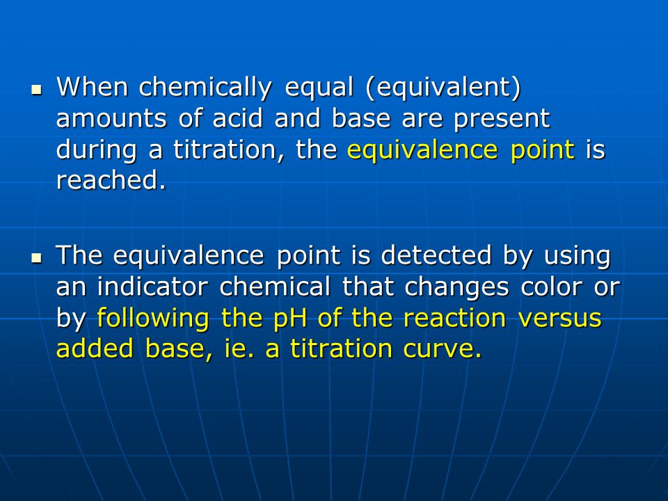 When chemically equal (equivalent) amounts of acid and base are present during a titration, the equivalence point is reached.