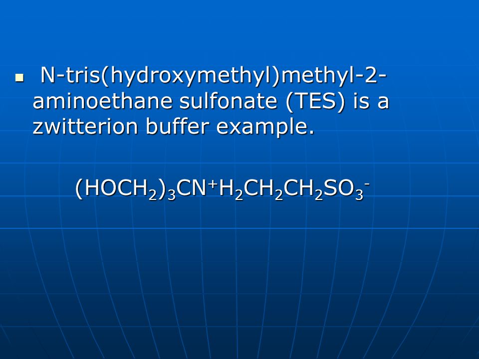 N-tris(hydroxymethyl)methyl-2-aminoethane sulfonate (TES) is a zwitterion buffer example.
