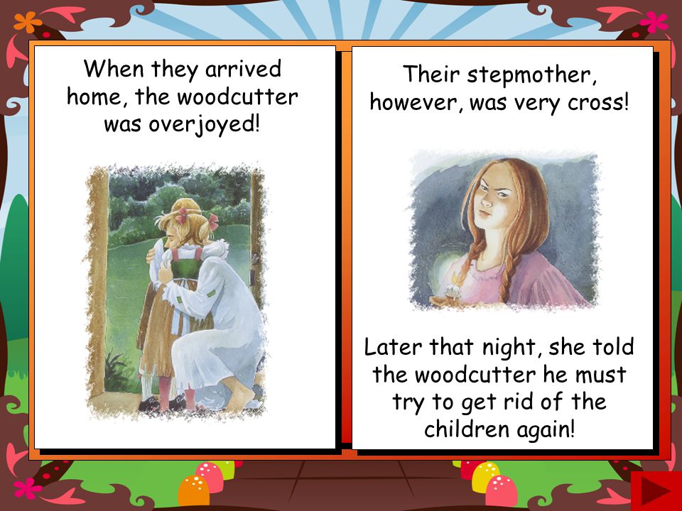 When they arrived home, the woodcutter was overjoyed!