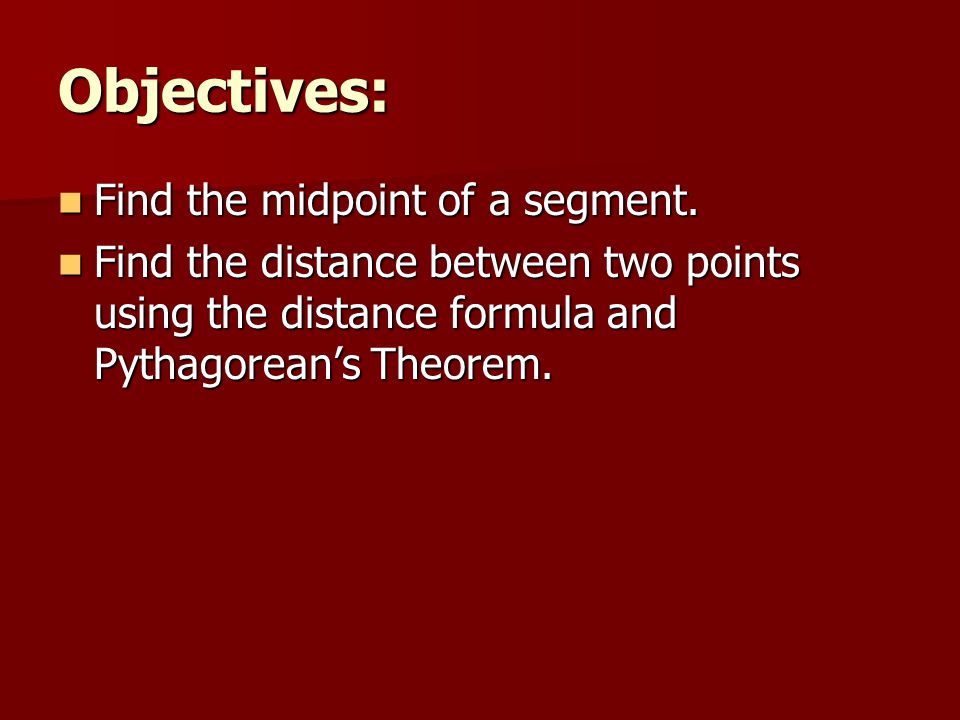 Objectives: Find the midpoint of a segment.