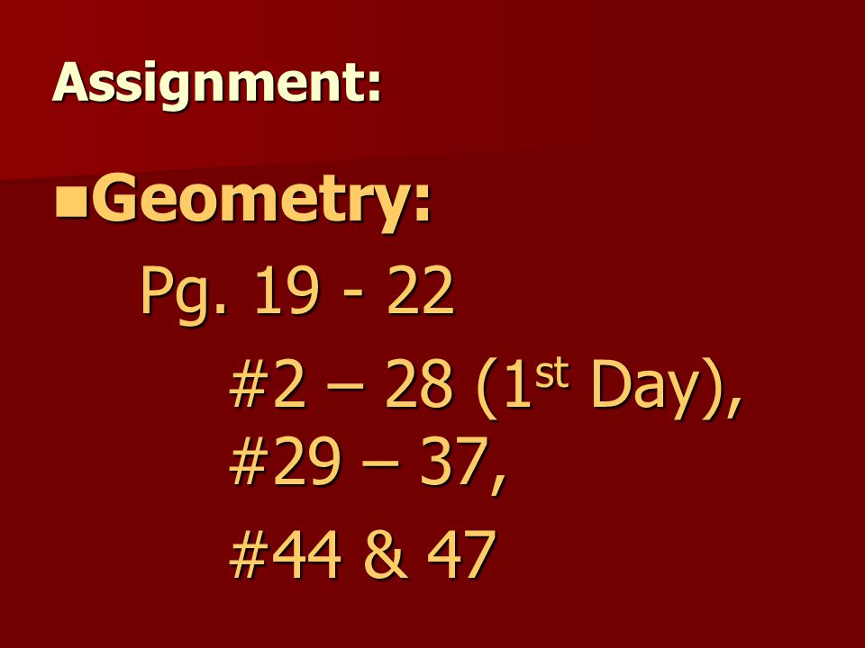 Geometry: Pg #2 – 28 (1st Day), #29 – 37, #44 & 47