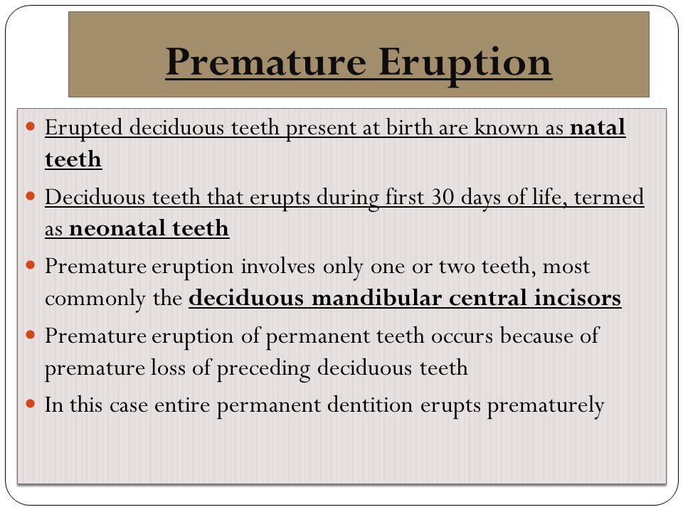Premature Eruption Erupted deciduous teeth present at birth are known as natal teeth.