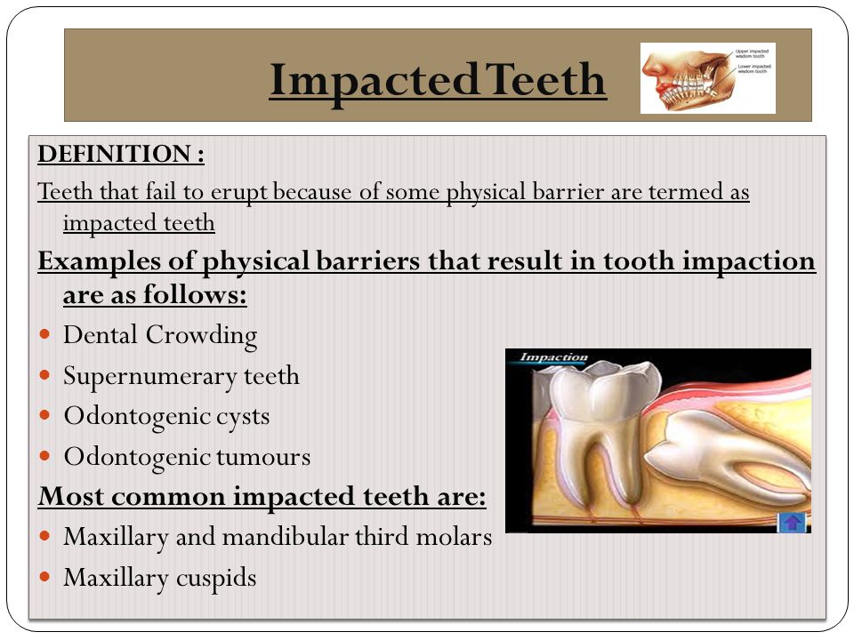 Impacted Teeth DEFINITION : Teeth that fail to erupt because of some physical barrier are termed as impacted teeth.