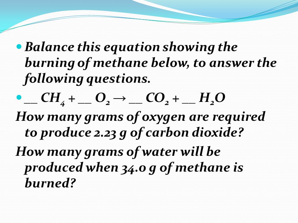 Balance this equation showing the burning of methane below, to answer the following questions.