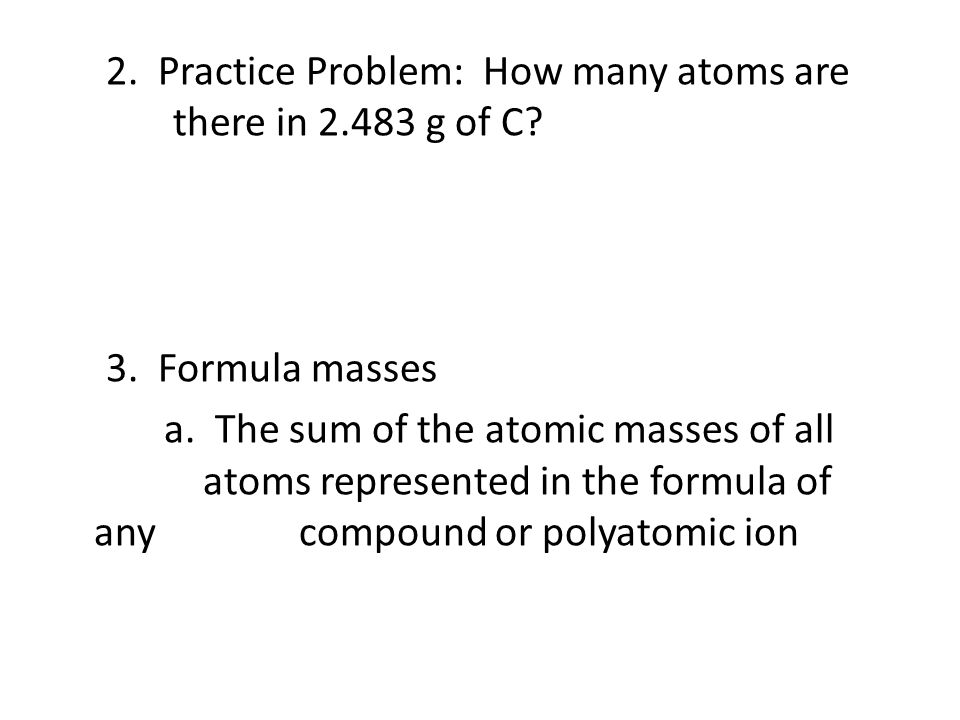 2. Practice Problem: How many atoms are there in g of C. 3