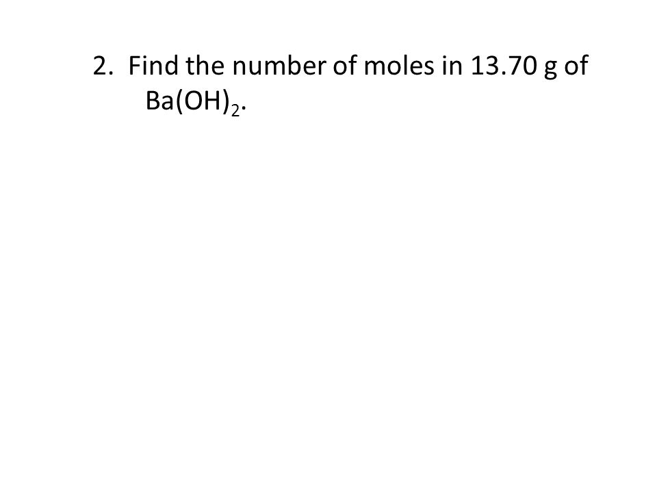 2. Find the number of moles in g of Ba(OH)2.