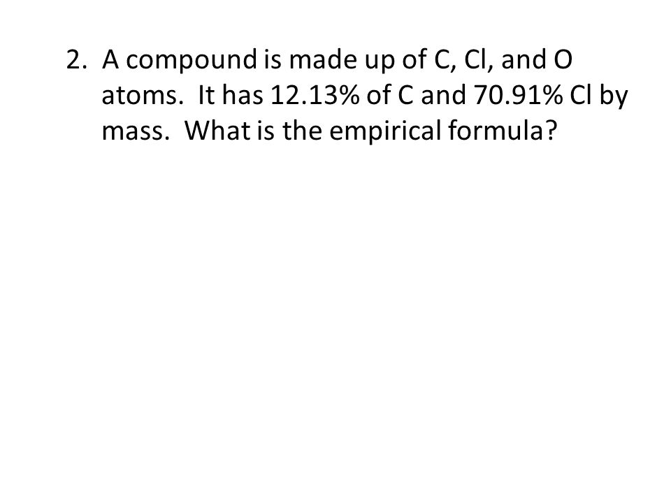 2. A compound is made up of C, Cl, and O. atoms. It has 12