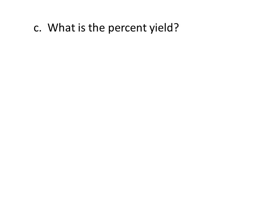 c. What is the percent yield