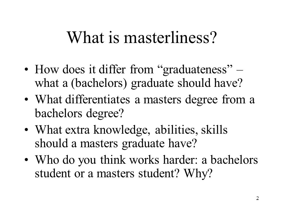 What is masterliness How does it differ from graduateness – what a (bachelors) graduate should have
