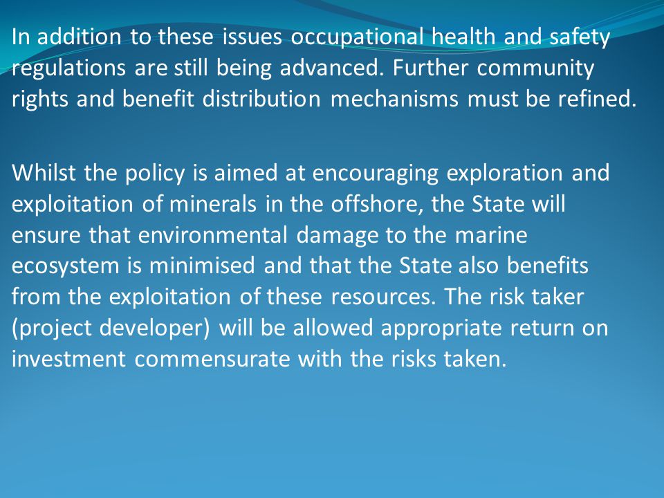 In addition to these issues occupational health and safety regulations are still being advanced. Further community rights and benefit distribution mechanisms must be refined.