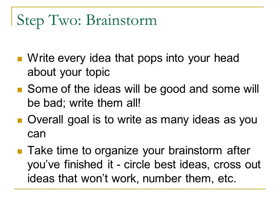 Step Two: Brainstorm Write every idea that pops into your head about your topic.