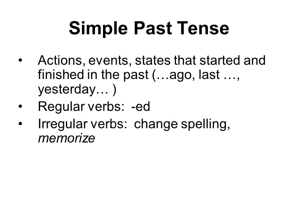Simple Past Tense Actions, events, states that started and finished in the past (…ago, last …, yesterday… )